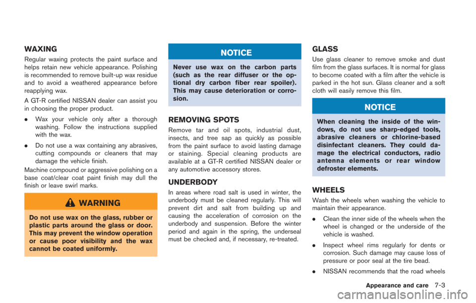 NISSAN GT-R 2014 R35 Owners Manual WAXING
Regular waxing protects the paint surface and
helps retain new vehicle appearance. Polishing
is recommended to remove built-up wax residue
and to avoid a weathered appearance before
reapplying 