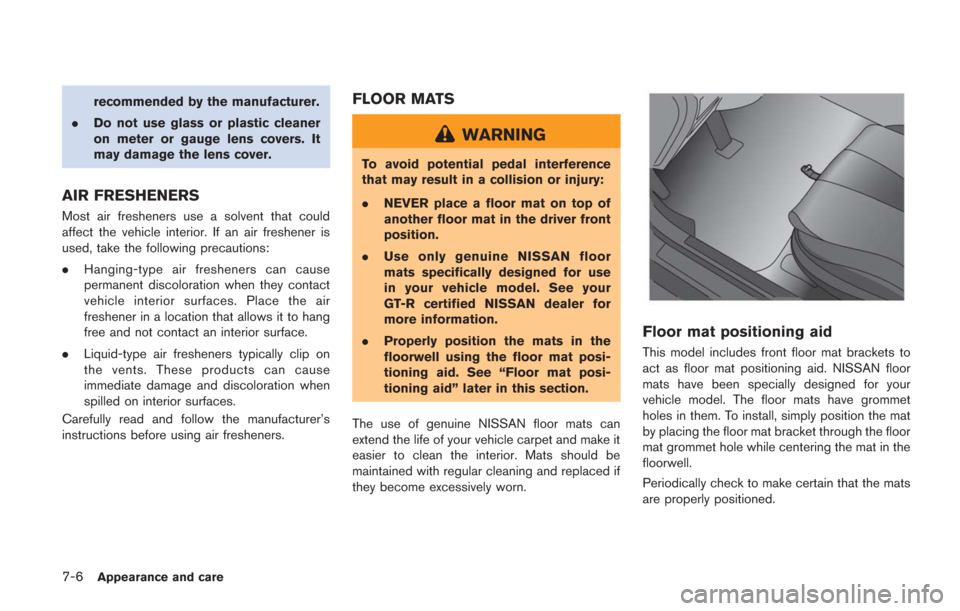 NISSAN GT-R 2014 R35 Owners Manual 7-6Appearance and care
recommended by the manufacturer.
. Do not use glass or plastic cleaner
on meter or gauge lens covers. It
may damage the lens cover.
AIR FRESHENERS
Most air fresheners use a solv NISSAN GT-R 2014 R35 Owners Manual 7-6Appearance and care
recommended by the manufacturer.
. Do not use glass or plastic cleaner
on meter or gauge lens covers. It
may damage the lens cover.
AIR FRESHENERS
Most air fresheners use a solv