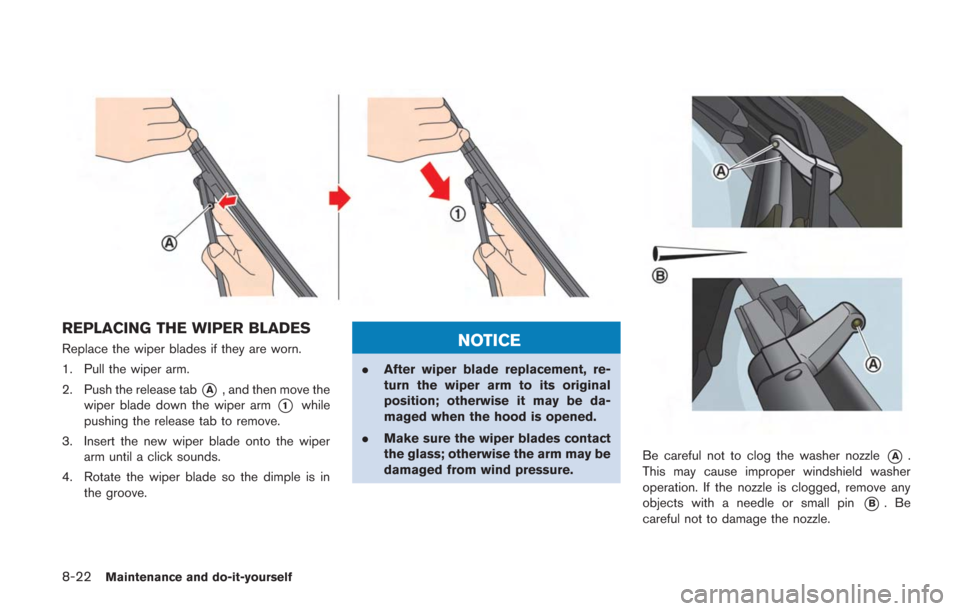 NISSAN GT-R 2014 R35 Owners Manual 8-22Maintenance and do-it-yourself
REPLACING THE WIPER BLADES
Replace the wiper blades if they are worn.
1. Pull the wiper arm.
2. Push the release tab
*A, and then move the
wiper blade down the wiper