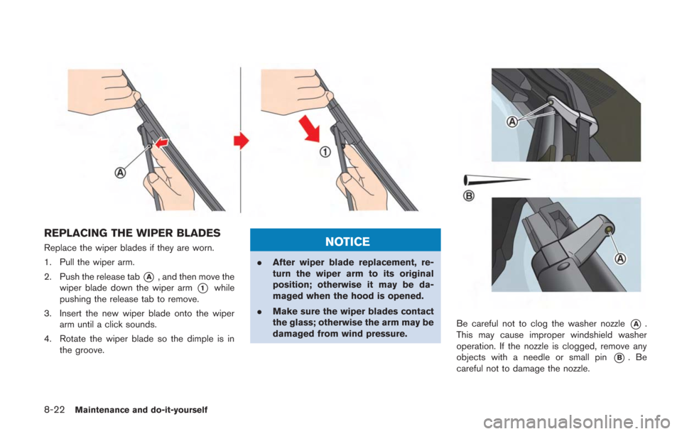 NISSAN GT-R 2014 R35 Owners Manual 8-22Maintenance and do-it-yourself
REPLACING THE WIPER BLADES
Replace the wiper blades if they are worn.
1. Pull the wiper arm.
2. Push the release tab
*A, and then move the
wiper blade down the wiper