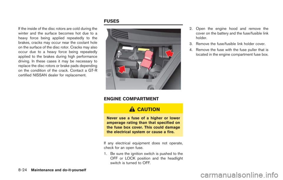 NISSAN GT-R 2014 R35 Owners Manual 8-24Maintenance and do-it-yourself
If the inside of the disc rotors are cold during the
winter and the surface becomes hot due to a
heavy force being applied repeatedly to the
brakes, cracks may occur NISSAN GT-R 2014 R35 Owners Manual 8-24Maintenance and do-it-yourself
If the inside of the disc rotors are cold during the
winter and the surface becomes hot due to a
heavy force being applied repeatedly to the
brakes, cracks may occur