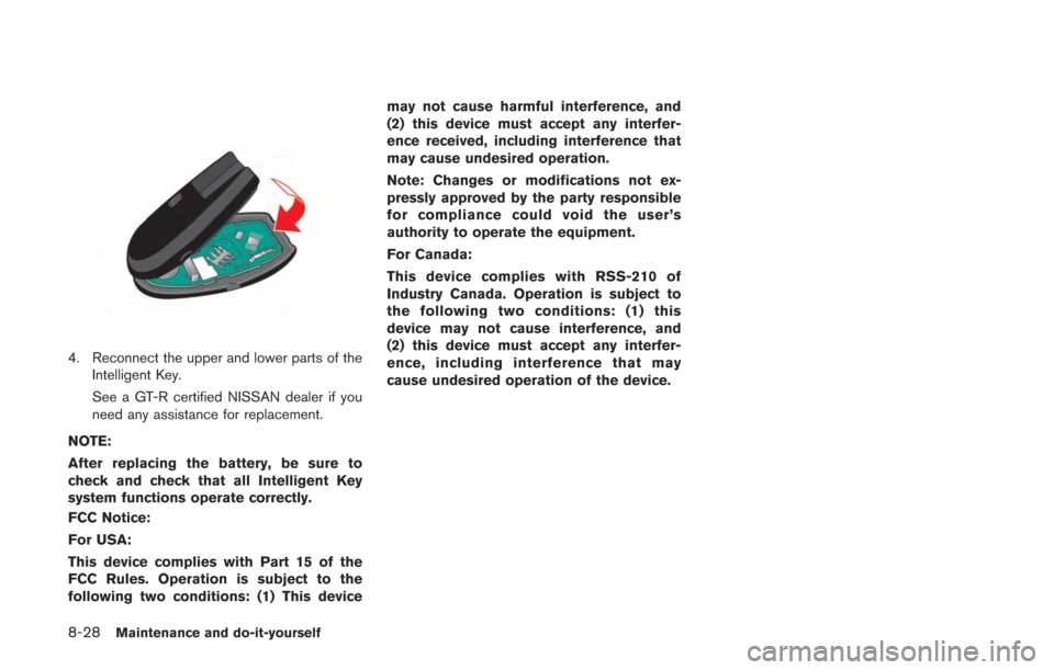 NISSAN GT-R 2014 R35 User Guide 8-28Maintenance and do-it-yourself
4. Reconnect the upper and lower parts of theIntelligent Key.
See a GT-R certified NISSAN dealer if you
need any assistance for replacement.
NOTE:
After replacing th