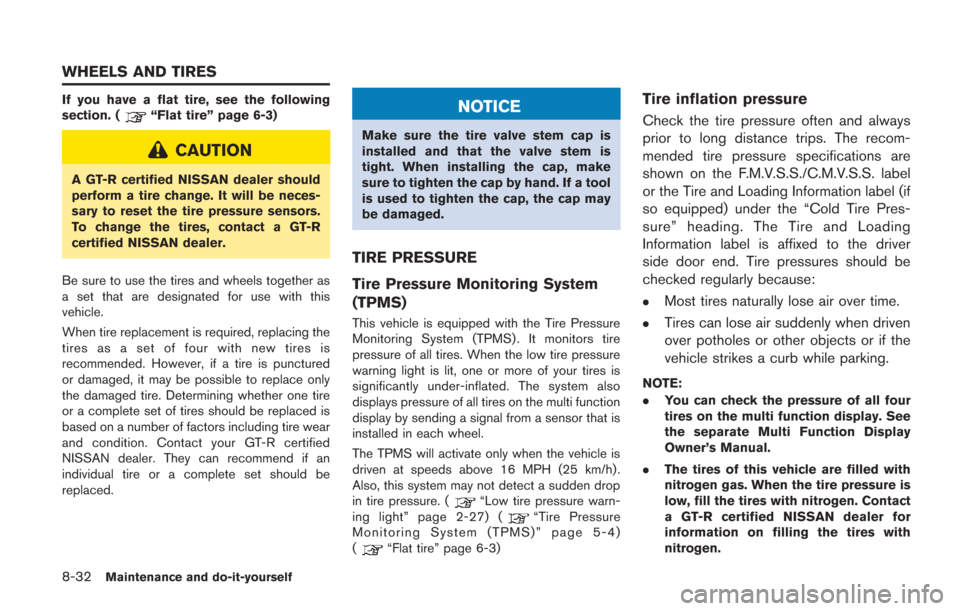 NISSAN GT-R 2014 R35 User Guide 8-32Maintenance and do-it-yourself
If you have a flat tire, see the following
section. (“Flat tire” page 6-3)
CAUTION
A GT-R certified NISSAN dealer should
perform a tire change. It will be neces- NISSAN GT-R 2014 R35 User Guide 8-32Maintenance and do-it-yourself
If you have a flat tire, see the following
section. (“Flat tire” page 6-3)
CAUTION
A GT-R certified NISSAN dealer should
perform a tire change. It will be neces-