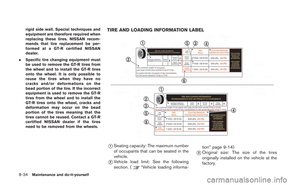 NISSAN GT-R 2014 R35 User Guide 8-34Maintenance and do-it-yourself
rigid side wall. Special techniques and
equipment are therefore required when
replacing these tires. NISSAN recom-
mends that tire replacement be per-
formed at a GT