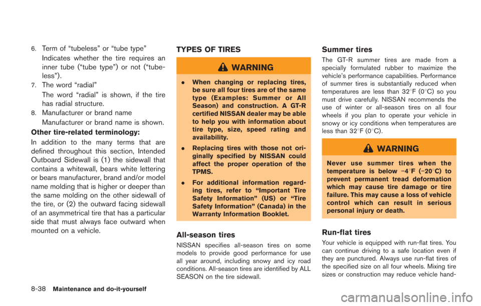 NISSAN GT-R 2014 R35 User Guide 8-38Maintenance and do-it-yourself
6.Term of “tubeless” or “tube type”
Indicates whether the tire requires an
inner tube (“tube type”) or not (“tube-
less”) .
7.The word “radial”
T