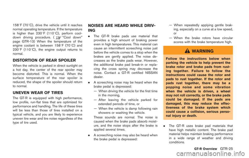NISSAN GT-R 2014 R35 Owners Manual 1588F (708C) , drive the vehicle until it reaches
normal operating temperature. If the temperature
is higher than 2308F (1108C), perform cool-
down driving procedure. (
“Cool down”
page GTR-13) Wh