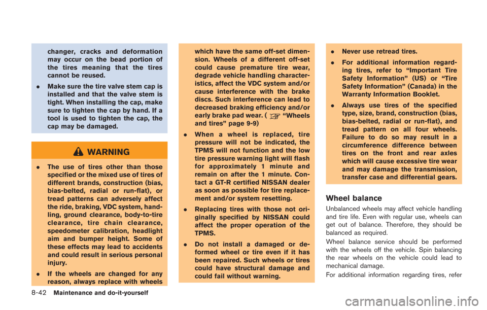 NISSAN GT-R 2014 R35 Owners Manual 8-42Maintenance and do-it-yourself
changer, cracks and deformation
may occur on the bead portion of
the tires meaning that the tires
cannot be reused.
. Make sure the tire valve stem cap is
installed 