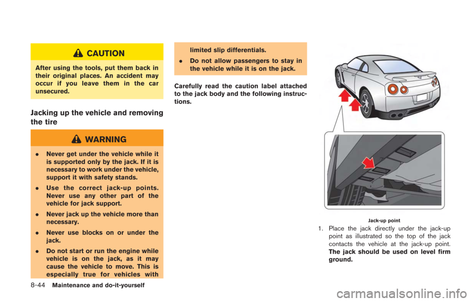 NISSAN GT-R 2014 R35 Owners Manual 8-44Maintenance and do-it-yourself
CAUTION
After using the tools, put them back in
their original places. An accident may
occur if you leave them in the car
unsecured.
Jacking up the vehicle and remov