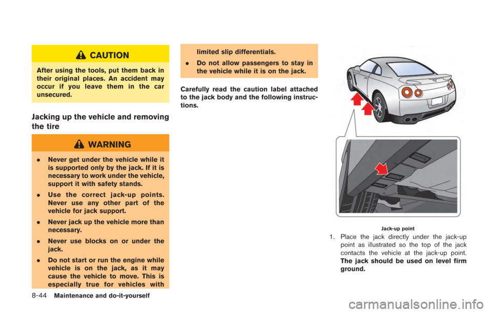 NISSAN GT-R 2014 R35 Owners Manual 8-44Maintenance and do-it-yourself
CAUTION
After using the tools, put them back in
their original places. An accident may
occur if you leave them in the car
unsecured.
Jacking up the vehicle and remov NISSAN GT-R 2014 R35 Owners Manual 8-44Maintenance and do-it-yourself
CAUTION
After using the tools, put them back in
their original places. An accident may
occur if you leave them in the car
unsecured.
Jacking up the vehicle and remov