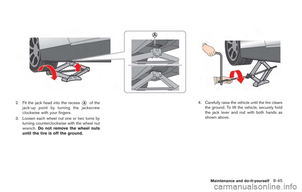 NISSAN GT-R 2014 R35 Owners Manual 2. Fit the jack head into the recess*Aof the
jack-up point by turning the jackscrew
clockwise with your fingers.
3. Loosen each wheel nut one or two turns by turning counterclockwise with the wheel nu