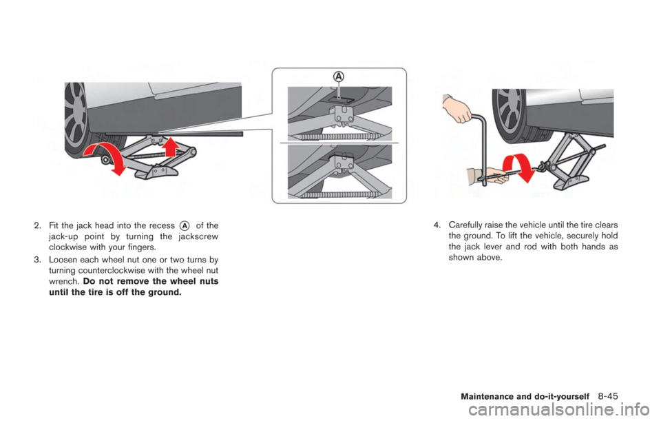 NISSAN GT-R 2014 R35 Owners Manual 2. Fit the jack head into the recess*Aof the
jack-up point by turning the jackscrew
clockwise with your fingers.
3. Loosen each wheel nut one or two turns by turning counterclockwise with the wheel nu