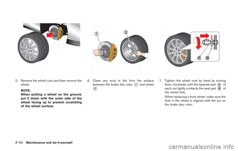 NISSAN GT-R 2014 R35 Owners Manual 8-46Maintenance and do-it-yourself
5. Remove the wheel nuts and then remove thewheel.
NOTE:
When putting a wheel on the ground,
put it down with the outer side of the
wheel facing up to prevent scratc NISSAN GT-R 2014 R35 Owners Manual 8-46Maintenance and do-it-yourself
5. Remove the wheel nuts and then remove thewheel.
NOTE:
When putting a wheel on the ground,
put it down with the outer side of the
wheel facing up to prevent scratc