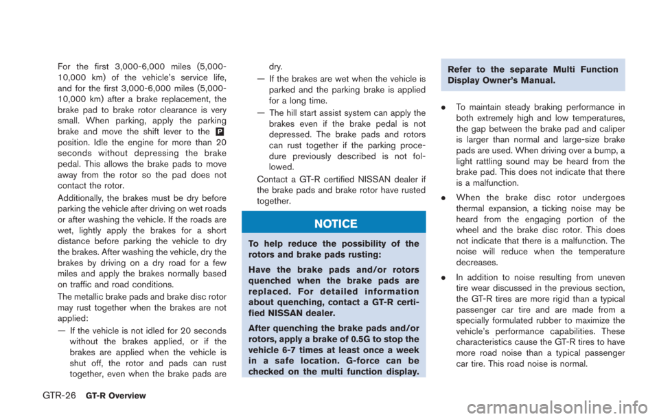 NISSAN GT-R 2014 R35 Owners Guide GTR-26GT-R Overview
For the first 3,000-6,000 miles (5,000-
10,000 km) of the vehicle’s service life,
and for the first 3,000-6,000 miles (5,000-
10,000 km) after a brake replacement, the
brake pad NISSAN GT-R 2014 R35 Owners Guide GTR-26GT-R Overview
For the first 3,000-6,000 miles (5,000-
10,000 km) of the vehicle’s service life,
and for the first 3,000-6,000 miles (5,000-
10,000 km) after a brake replacement, the
brake pad