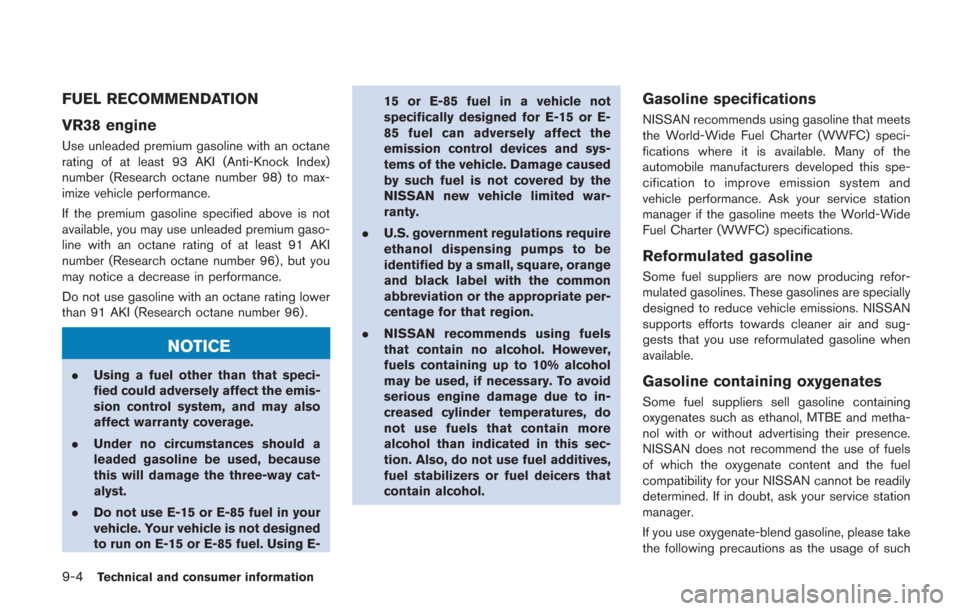 NISSAN GT-R 2014 R35 Owners Manual 9-4Technical and consumer information
FUEL RECOMMENDATION
VR38 engine
Use unleaded premium gasoline with an octane
rating of at least 93 AKI (Anti-Knock Index)
number (Research octane number 98) to ma