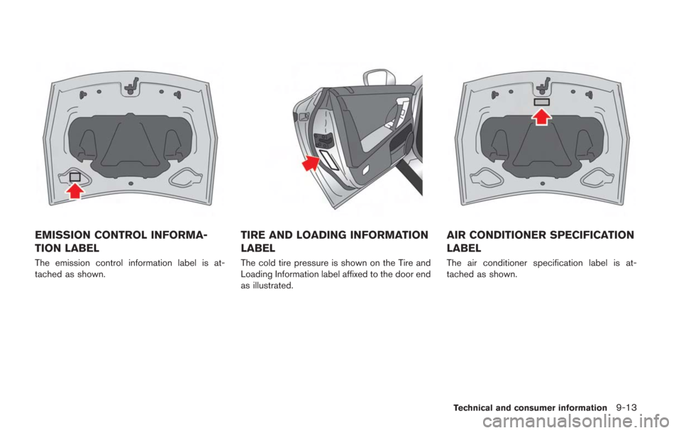 NISSAN GT-R 2014 R35 Owners Manual EMISSION CONTROL INFORMA-
TION LABEL
The emission control information label is at-
tached as shown.
TIRE AND LOADING INFORMATION
LABEL
The cold tire pressure is shown on the Tire and
Loading Informati