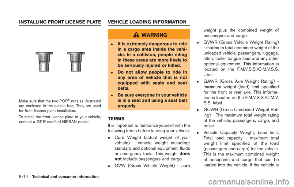 NISSAN GT-R 2014 R35 Owners Manual 9-14Technical and consumer information
Make sure that the two POP®nuts as illustrated
are enclosed in the plastic bag. They are used
for front license plate installation.
To install the front license