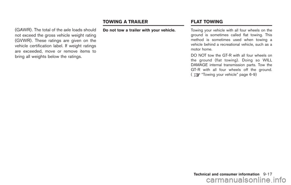 NISSAN GT-R 2014 R35 Owners Manual (GAWR). The total of the axle loads should
not exceed the gross vehicle weight rating
(GVWR) . These ratings are given on the
vehicle certification label. If weight ratings
are exceeded, move or remov NISSAN GT-R 2014 R35 Owners Manual (GAWR). The total of the axle loads should
not exceed the gross vehicle weight rating
(GVWR) . These ratings are given on the
vehicle certification label. If weight ratings
are exceeded, move or remov