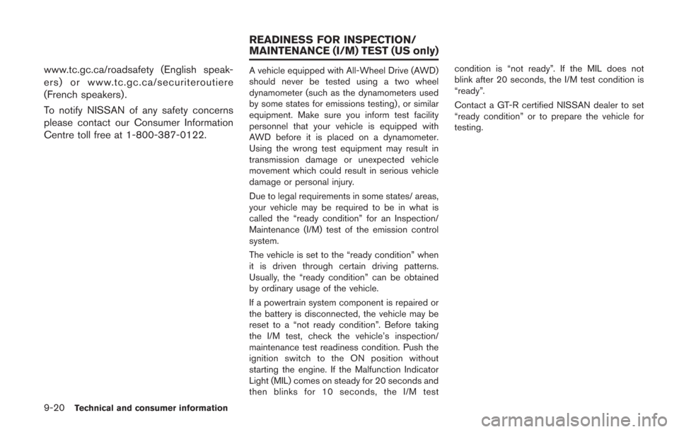NISSAN GT-R 2014 R35 Owners Manual 9-20Technical and consumer information
www.tc.gc.ca/roadsafety (English speak-
ers) or www.tc.gc.ca/securiteroutiere
(French speakers).
To notify NISSAN of any safety concerns
please contact our Consu