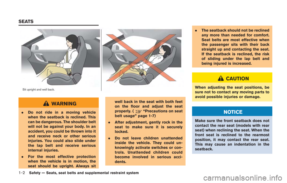 NISSAN GT-R 2014 R35 Workshop Manual 1-2Safety — Seats, seat belts and supplemental restraint system
WARNING
.Do not ride in a moving vehicle
when the seatback is reclined. This
can be dangerous. The shoulder belt
will not be against y