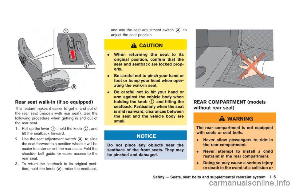 NISSAN GT-R 2014 R35 Owners Manual Rear seat walk-in (if so equipped)
This feature makes it easier to get in and out of
the rear seat (models with rear seat) . Use the
following procedure when getting in and out of
the rear seat.
1. Pu