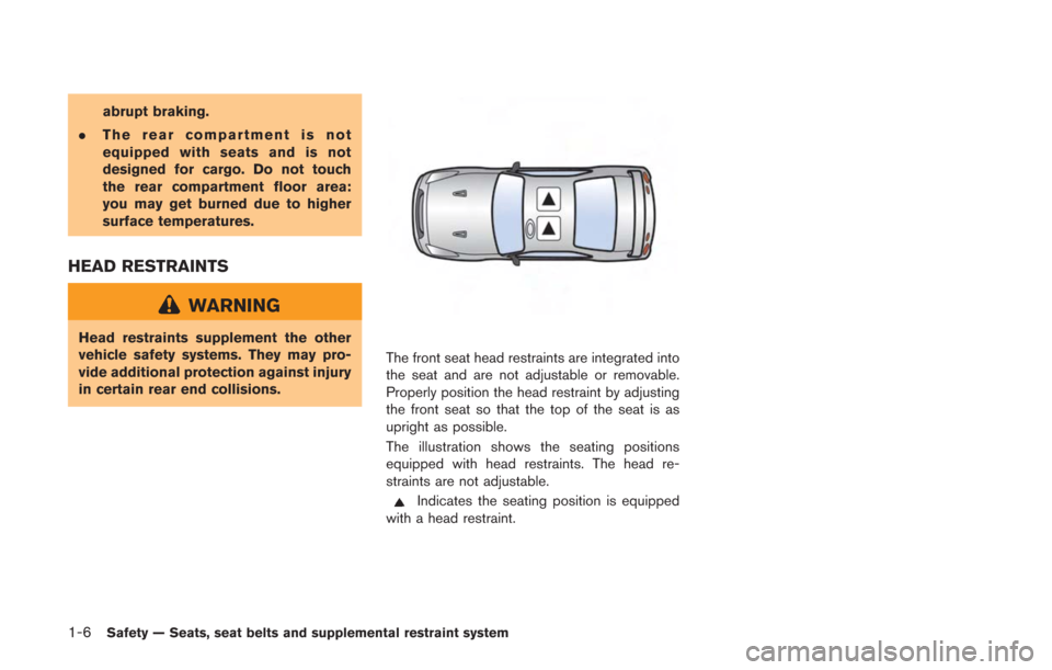 NISSAN GT-R 2014 R35 Workshop Manual 1-6Safety — Seats, seat belts and supplemental restraint system
abrupt braking.
. The rear compartment is not
equipped with seats and is not
designed for cargo. Do not touch
the rear compartment flo