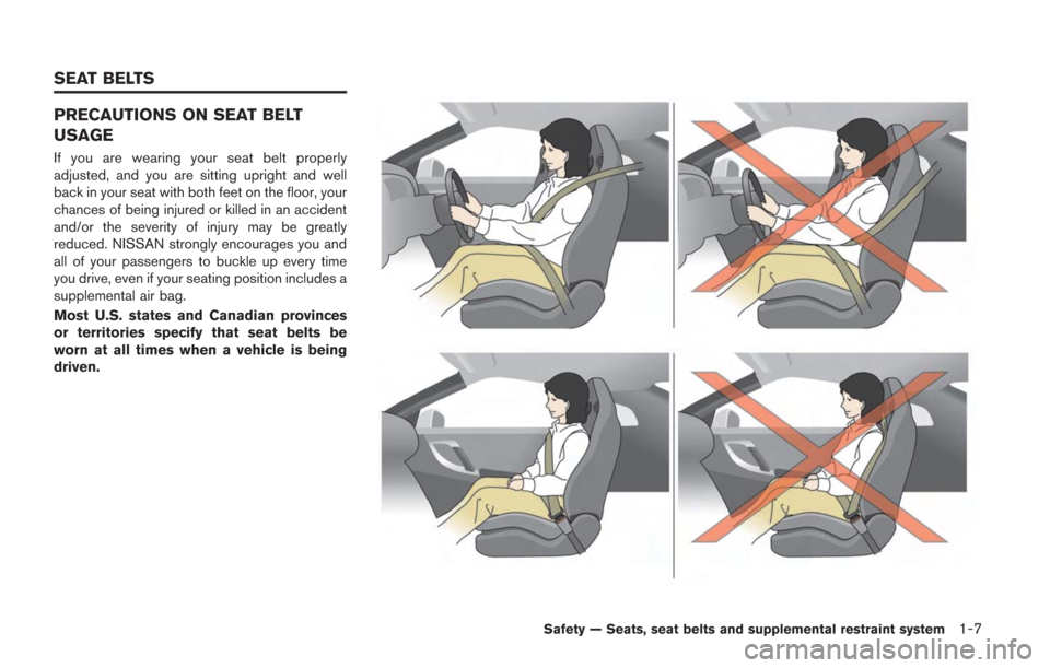 NISSAN GT-R 2014 R35 User Guide PRECAUTIONS ON SEAT BELT
USAGE
If you are wearing your seat belt properly
adjusted, and you are sitting upright and well
back in your seat with both feet on the floor, your
chances of being injured or