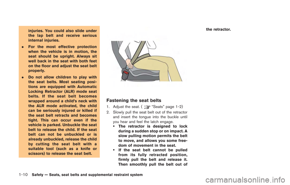 NISSAN GT-R 2014 R35 Workshop Manual 1-10Safety — Seats, seat belts and supplemental restraint system
injuries. You could also slide under
the lap belt and receive serious
internal injuries.
. For the most effective protection
when the