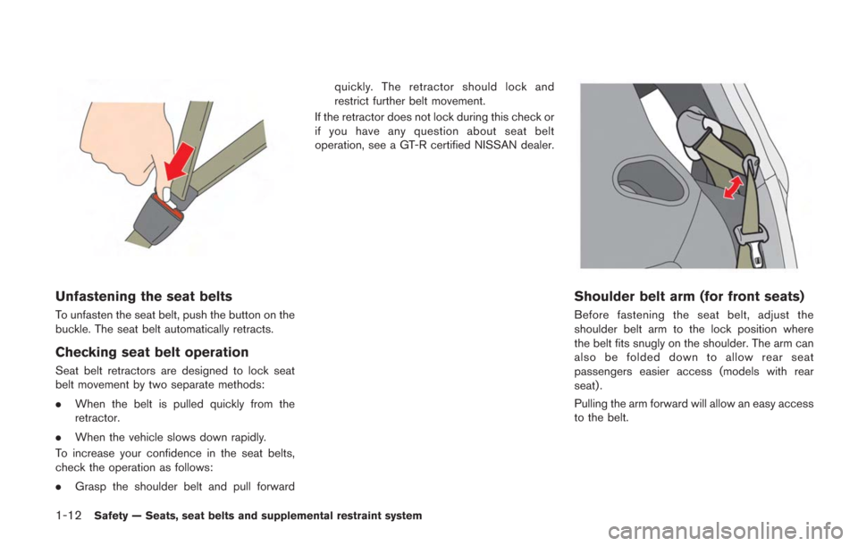 NISSAN GT-R 2014 R35 Repair Manual 1-12Safety — Seats, seat belts and supplemental restraint system
Unfastening the seat belts
To unfasten the seat belt, push the button on the
buckle. The seat belt automatically retracts.
Checking s NISSAN GT-R 2014 R35 Repair Manual 1-12Safety — Seats, seat belts and supplemental restraint system
Unfastening the seat belts
To unfasten the seat belt, push the button on the
buckle. The seat belt automatically retracts.
Checking s