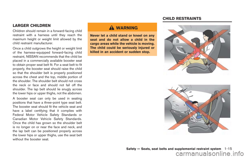 NISSAN GT-R 2014 R35 Repair Manual LARGER CHILDREN
Children should remain in a forward-facing child
restraint with a harness until they reach the
maximum height or weight limit allowed by the
child restraint manufacturer.
Once a child 