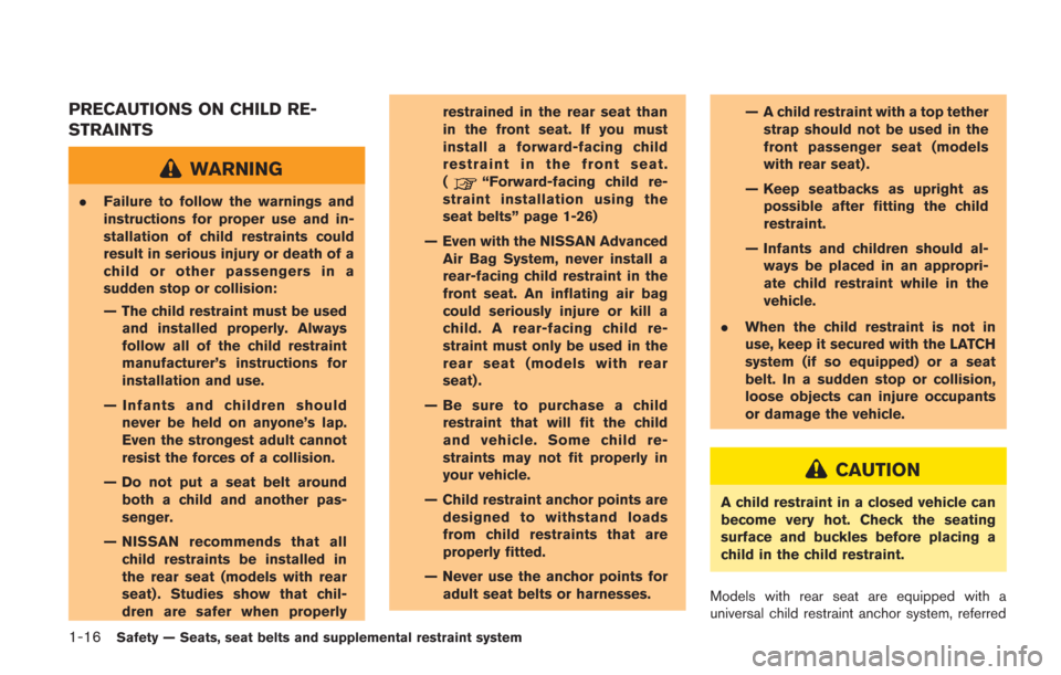 NISSAN GT-R 2014 R35 Owners Manual 1-16Safety — Seats, seat belts and supplemental restraint system
PRECAUTIONS ON CHILD RE-
STRAINTS
WARNING
.Failure to follow the warnings and
instructions for proper use and in-
stallation of child