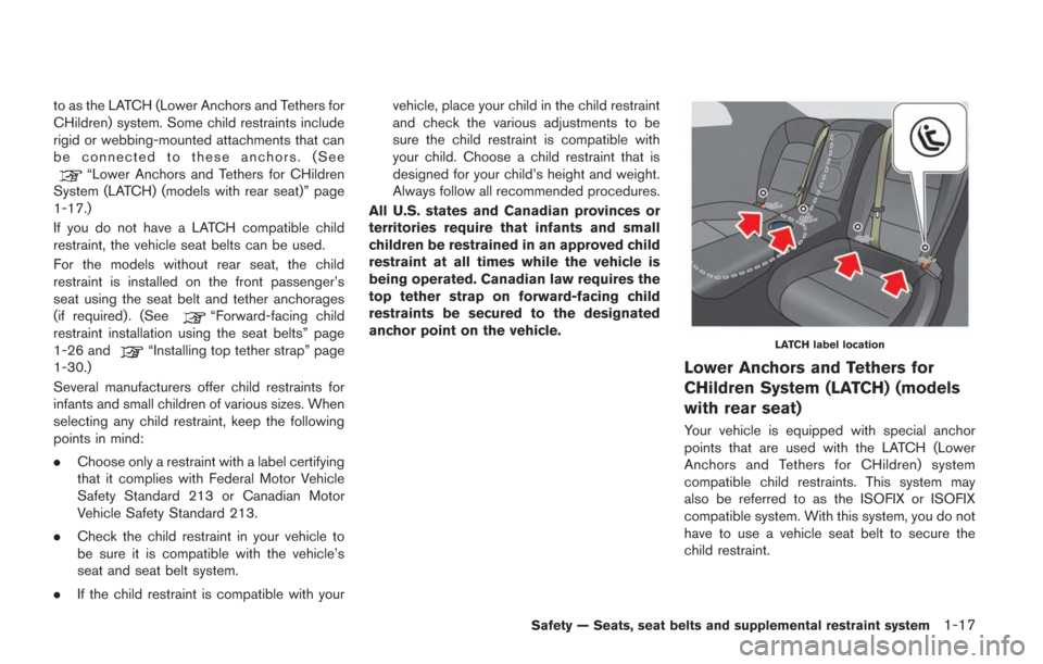 NISSAN GT-R 2014 R35 Repair Manual to as the LATCH (Lower Anchors and Tethers for
CHildren) system. Some child restraints include
rigid or webbing-mounted attachments that can
be connected to these anchors. (See
“Lower Anchors and Te