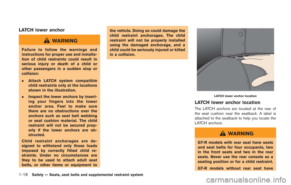 NISSAN GT-R 2014 R35 Repair Manual 1-18Safety — Seats, seat belts and supplemental restraint system
LATCH lower anchor
WARNING
Failure to follow the warnings and
instructions for proper use and installa-
tion of child restraints coul NISSAN GT-R 2014 R35 Repair Manual 1-18Safety — Seats, seat belts and supplemental restraint system
LATCH lower anchor
WARNING
Failure to follow the warnings and
instructions for proper use and installa-
tion of child restraints coul