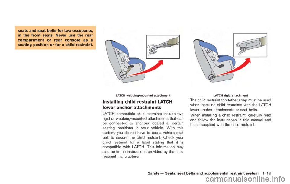 NISSAN GT-R 2014 R35 Repair Manual seats and seat belts for two occupants,
in the front seats. Never use the rear
compartment or rear console as a
seating position or for a child restraint.
LATCH webbing-mounted attachment
Installing c NISSAN GT-R 2014 R35 Repair Manual seats and seat belts for two occupants,
in the front seats. Never use the rear
compartment or rear console as a
seating position or for a child restraint.
LATCH webbing-mounted attachment
Installing c