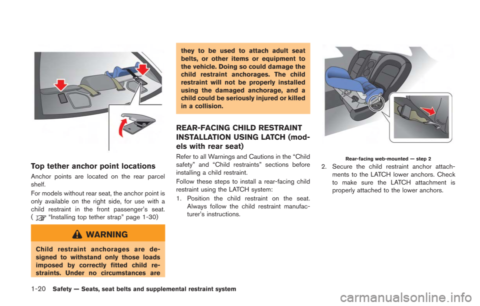 NISSAN GT-R 2014 R35 Repair Manual 1-20Safety — Seats, seat belts and supplemental restraint system
Top tether anchor point locations
Anchor points are located on the rear parcel
shelf.
For models without rear seat, the anchor point 