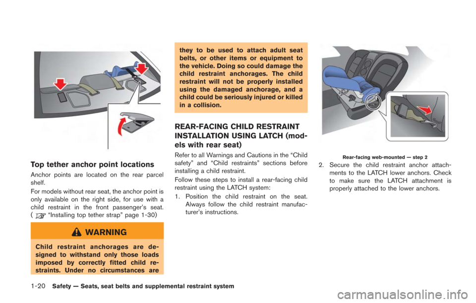 NISSAN GT-R 2014 R35 Repair Manual 1-20Safety — Seats, seat belts and supplemental restraint system
Top tether anchor point locations
Anchor points are located on the rear parcel
shelf.
For models without rear seat, the anchor point NISSAN GT-R 2014 R35 Repair Manual 1-20Safety — Seats, seat belts and supplemental restraint system
Top tether anchor point locations
Anchor points are located on the rear parcel
shelf.
For models without rear seat, the anchor point