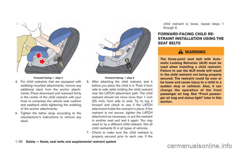 NISSAN GT-R 2014 R35 Owners Manual 1-26Safety — Seats, seat belts and supplemental restraint system
Forward-facing — step 4
4. For child restraints that are equipped withwebbing-mounted attachments, remove any
additional slack from