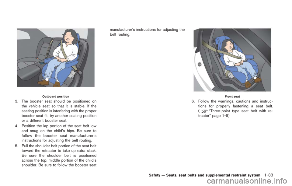 NISSAN GT-R 2014 R35 Manual Online Outboard position
3. The booster seat should be positioned onthe vehicle seat so that it is stable. If the
seating position is interfering with the proper
booster seat fit, try another seating positio