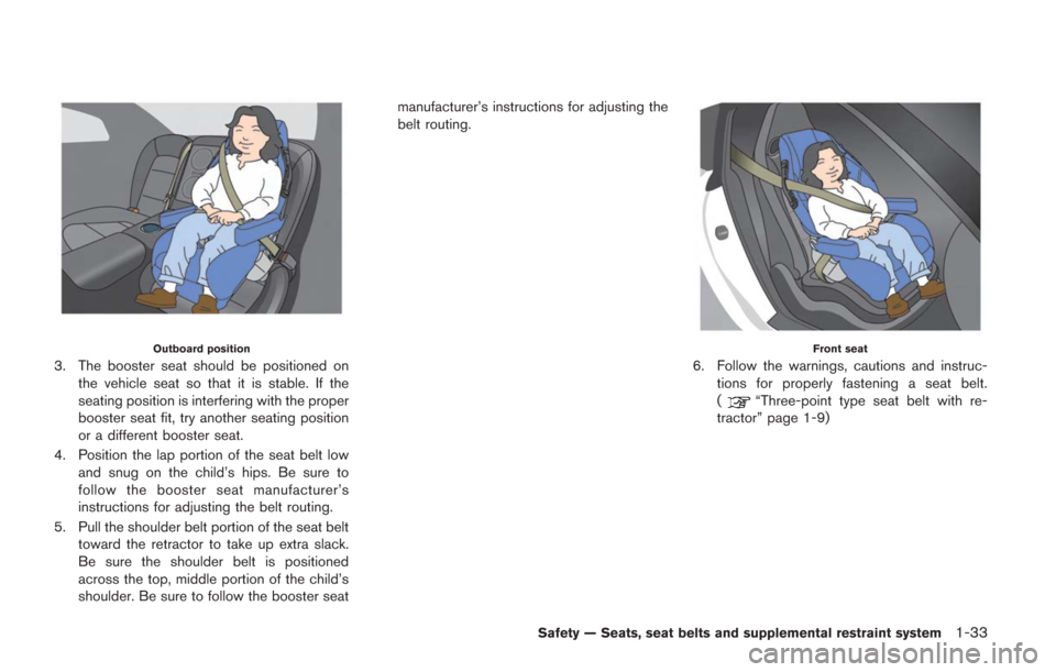NISSAN GT-R 2014 R35 Manual Online Outboard position
3. The booster seat should be positioned onthe vehicle seat so that it is stable. If the
seating position is interfering with the proper
booster seat fit, try another seating positio NISSAN GT-R 2014 R35 Manual Online Outboard position
3. The booster seat should be positioned onthe vehicle seat so that it is stable. If the
seating position is interfering with the proper
booster seat fit, try another seating positio