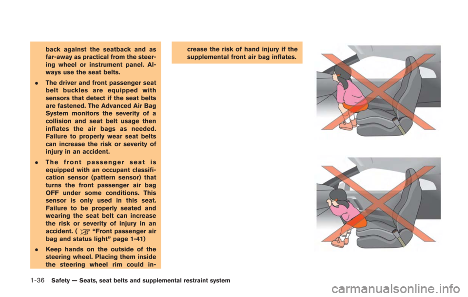 NISSAN GT-R 2014 R35 Owners Manual 1-36Safety — Seats, seat belts and supplemental restraint system
back against the seatback and as
far-away as practical from the steer-
ing wheel or instrument panel. Al-
ways use the seat belts.
. 