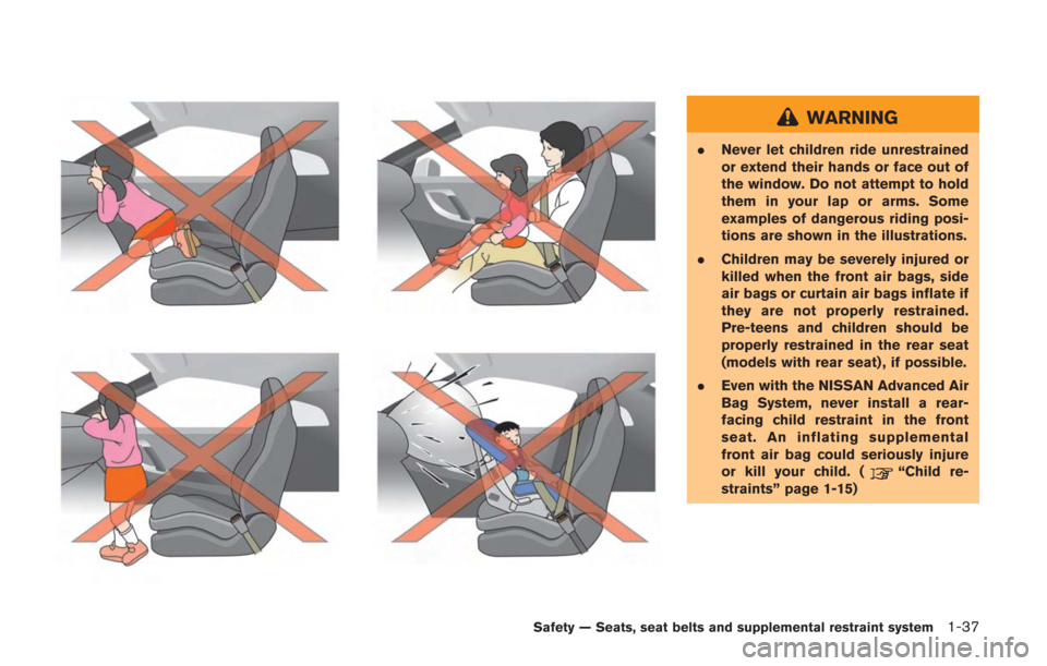 NISSAN GT-R 2014 R35 Owners Manual WARNING
.Never let children ride unrestrained
or extend their hands or face out of
the window. Do not attempt to hold
them in your lap or arms. Some
examples of dangerous riding posi-
tions are shown 