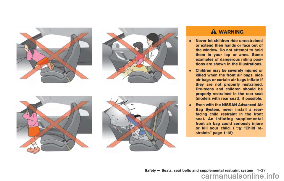 NISSAN GT-R 2014 R35 Manual Online WARNING
.Never let children ride unrestrained
or extend their hands or face out of
the window. Do not attempt to hold
them in your lap or arms. Some
examples of dangerous riding posi-
tions are shown NISSAN GT-R 2014 R35 Manual Online WARNING
.Never let children ride unrestrained
or extend their hands or face out of
the window. Do not attempt to hold
them in your lap or arms. Some
examples of dangerous riding posi-
tions are shown