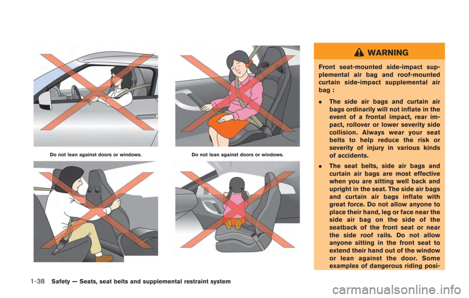 NISSAN GT-R 2014 R35 Owners Manual 1-38Safety — Seats, seat belts and supplemental restraint system
Do not lean against doors or windows.Do not lean against doors or windows.
WARNING
Front seat-mounted side-impact sup-
plemental air 