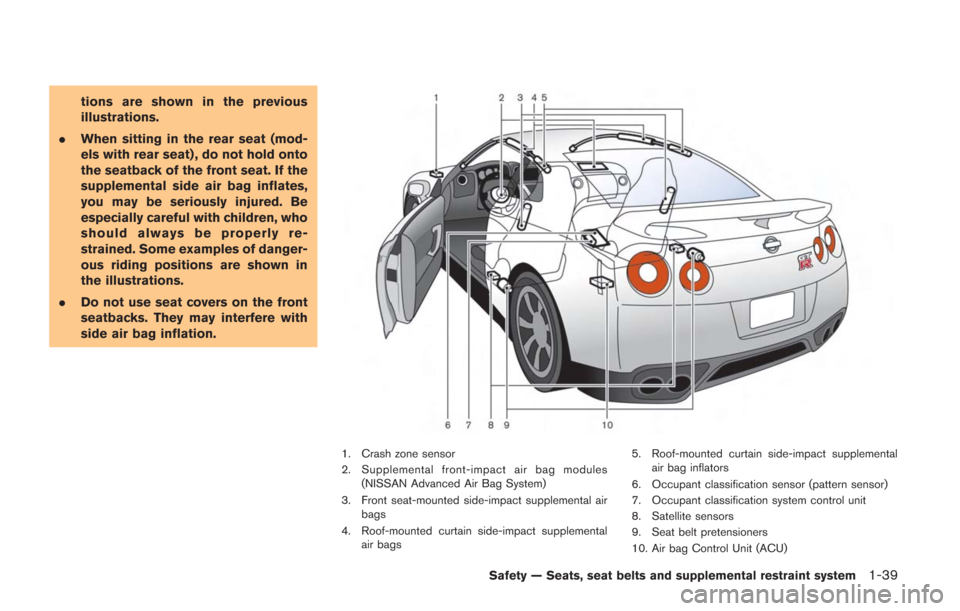 NISSAN GT-R 2014 R35 Manual Online tions are shown in the previous
illustrations.
. When sitting in the rear seat (mod-
els with rear seat) , do not hold onto
the seatback of the front seat. If the
supplemental side air bag inflates,
y