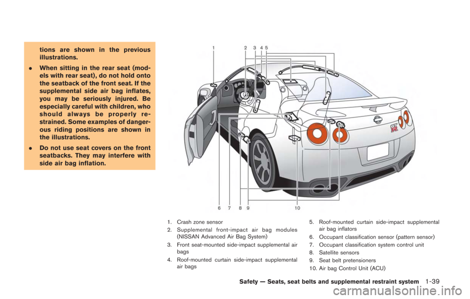 NISSAN GT-R 2014 R35 Owners Manual tions are shown in the previous
illustrations.
. When sitting in the rear seat (mod-
els with rear seat) , do not hold onto
the seatback of the front seat. If the
supplemental side air bag inflates,
y NISSAN GT-R 2014 R35 Owners Manual tions are shown in the previous
illustrations.
. When sitting in the rear seat (mod-
els with rear seat) , do not hold onto
the seatback of the front seat. If the
supplemental side air bag inflates,
y