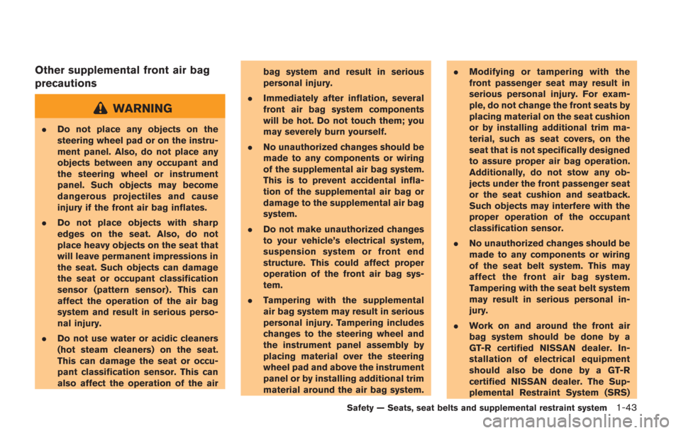 NISSAN GT-R 2014 R35 Owners Manual Other supplemental front air bag
precautions
WARNING
.Do not place any objects on the
steering wheel pad or on the instru-
ment panel. Also, do not place any
objects between any occupant and
the steer