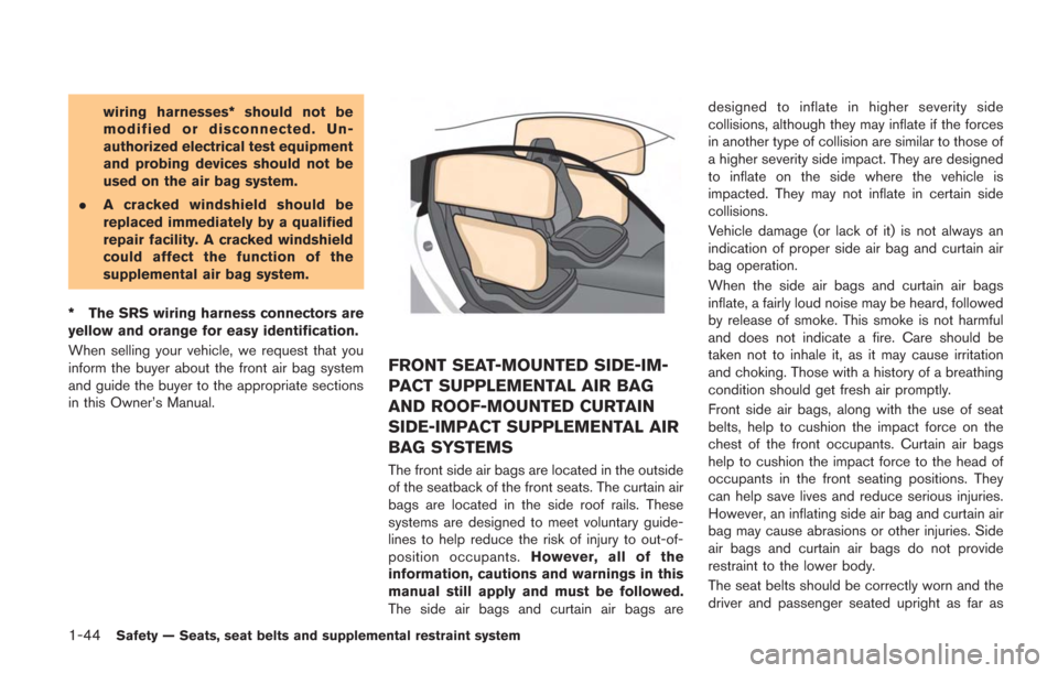 NISSAN GT-R 2014 R35 Owners Manual 1-44Safety — Seats, seat belts and supplemental restraint system
wiring harnesses* should not be
modified or disconnected. Un-
authorized electrical test equipment
and probing devices should not be
