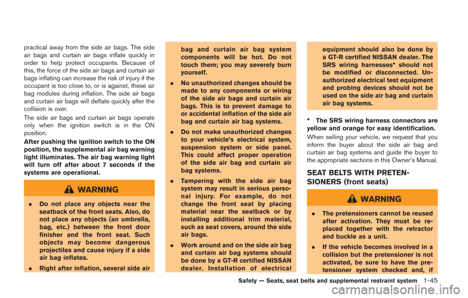 NISSAN GT-R 2014 R35 Owners Manual practical away from the side air bags. The side
air bags and curtain air bags inflate quickly in
order to help protect occupants. Because of
this, the force of the side air bags and curtain air
bags i