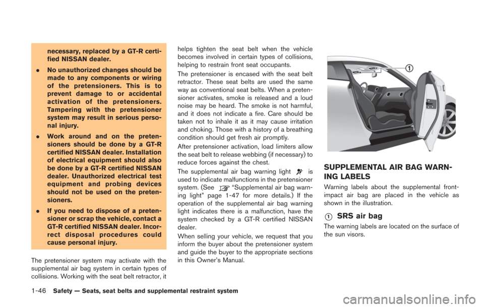 NISSAN GT-R 2014 R35 Owners Manual 1-46Safety — Seats, seat belts and supplemental restraint system
necessary, replaced by a GT-R certi-
fied NISSAN dealer.
. No unauthorized changes should be
made to any components or wiring
of the NISSAN GT-R 2014 R35 Owners Manual 1-46Safety — Seats, seat belts and supplemental restraint system
necessary, replaced by a GT-R certi-
fied NISSAN dealer.
. No unauthorized changes should be
made to any components or wiring
of the