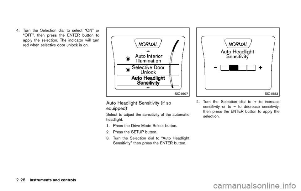 NISSAN JUKE 2014 F15 / 1.G Owners Manual 2-26Instruments and controls
4. Turn the Selection dial to select “ON” or“OFF”, then press the ENTER button to
apply the selection. The indicator will turn
red when selective door unlock is on