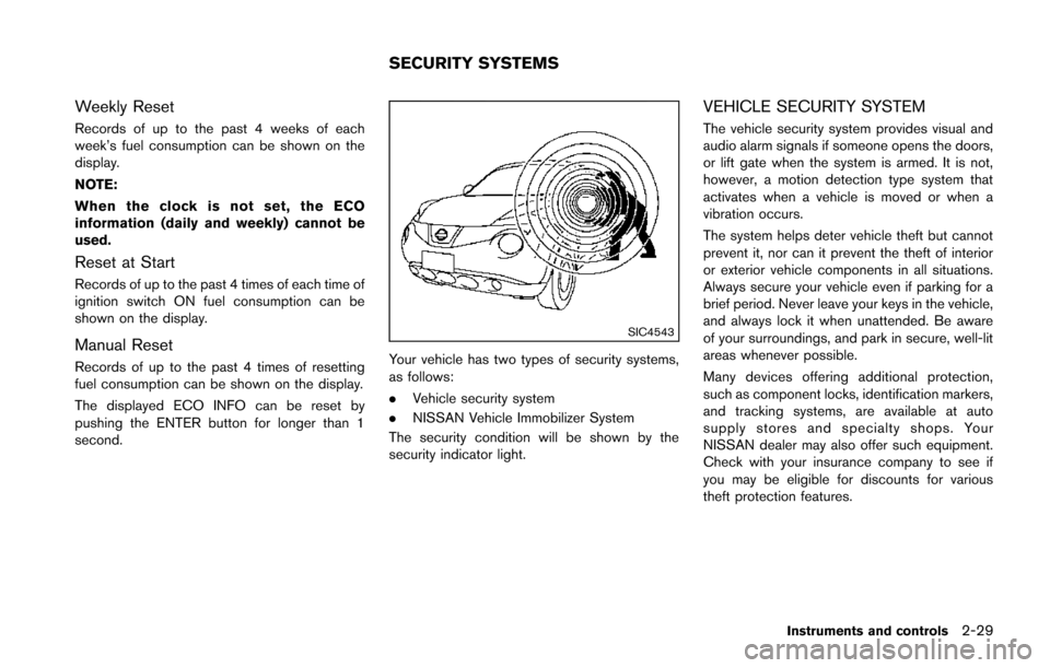 NISSAN JUKE 2014 F15 / 1.G Owners Manual Weekly Reset
Records of up to the past 4 weeks of each
week’s fuel consumption can be shown on the
display.
NOTE:
When the clock is not set, the ECO
information (daily and weekly) cannot be
used.
Re